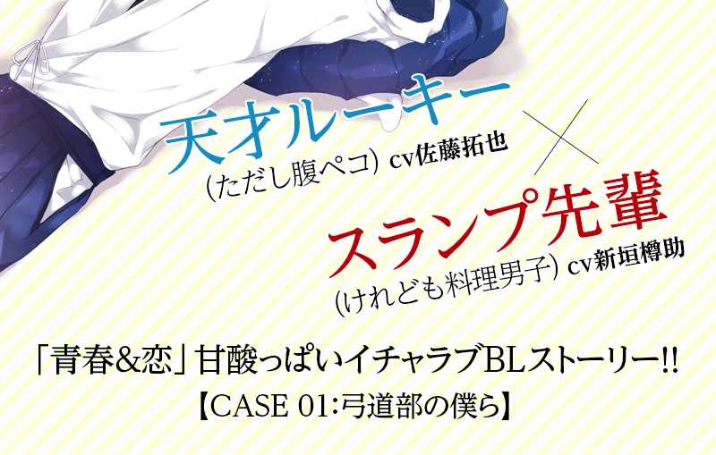 天才ルーキー（ただし腹ペコ）cv佐藤拓也×スランプ先輩（けれども料理男子）cv新垣樽助「青春＆恋」甘酸っぱいイチャラブＢＬストーリー！！【CASE 01：弓道部の僕ら】